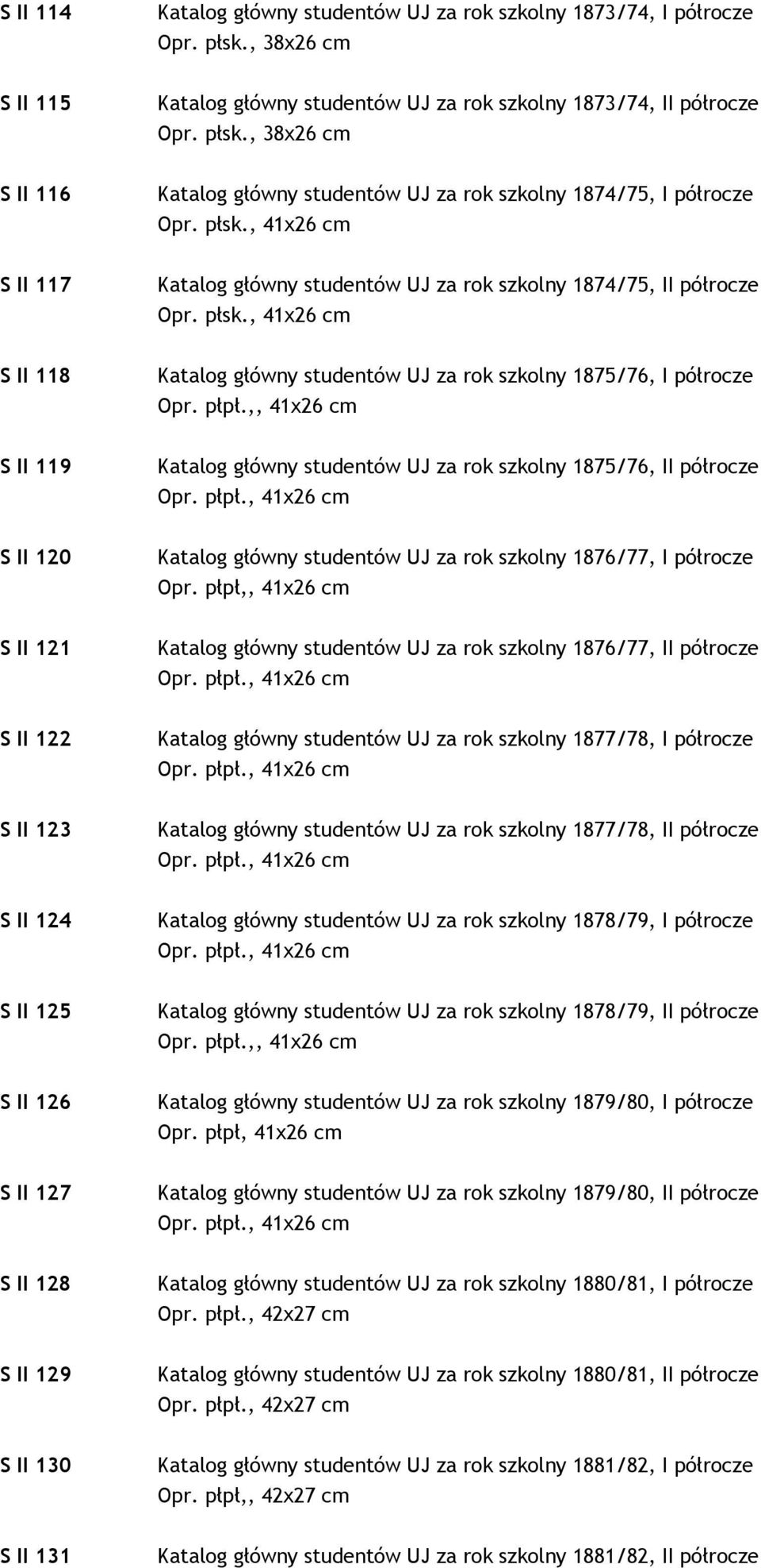 ,, 41x26 cm S II 119 Katalog główny studentów UJ za rok szkolny 1875/76, II półrocze Opr. płpł., 41x26 cm S II 120 Katalog główny studentów UJ za rok szkolny 1876/77, I półrocze Opr.