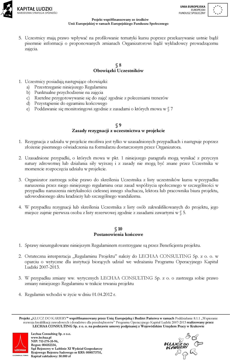 Uczestnicy posiadają następujące obowiązki: a) Przestrzeganie niniejszego Regulaminu b) Punktualne przychodzenie na zajęcia c) Rzetelne przygotowywanie się do zajęć zgodnie z poleceniami trenerów d)