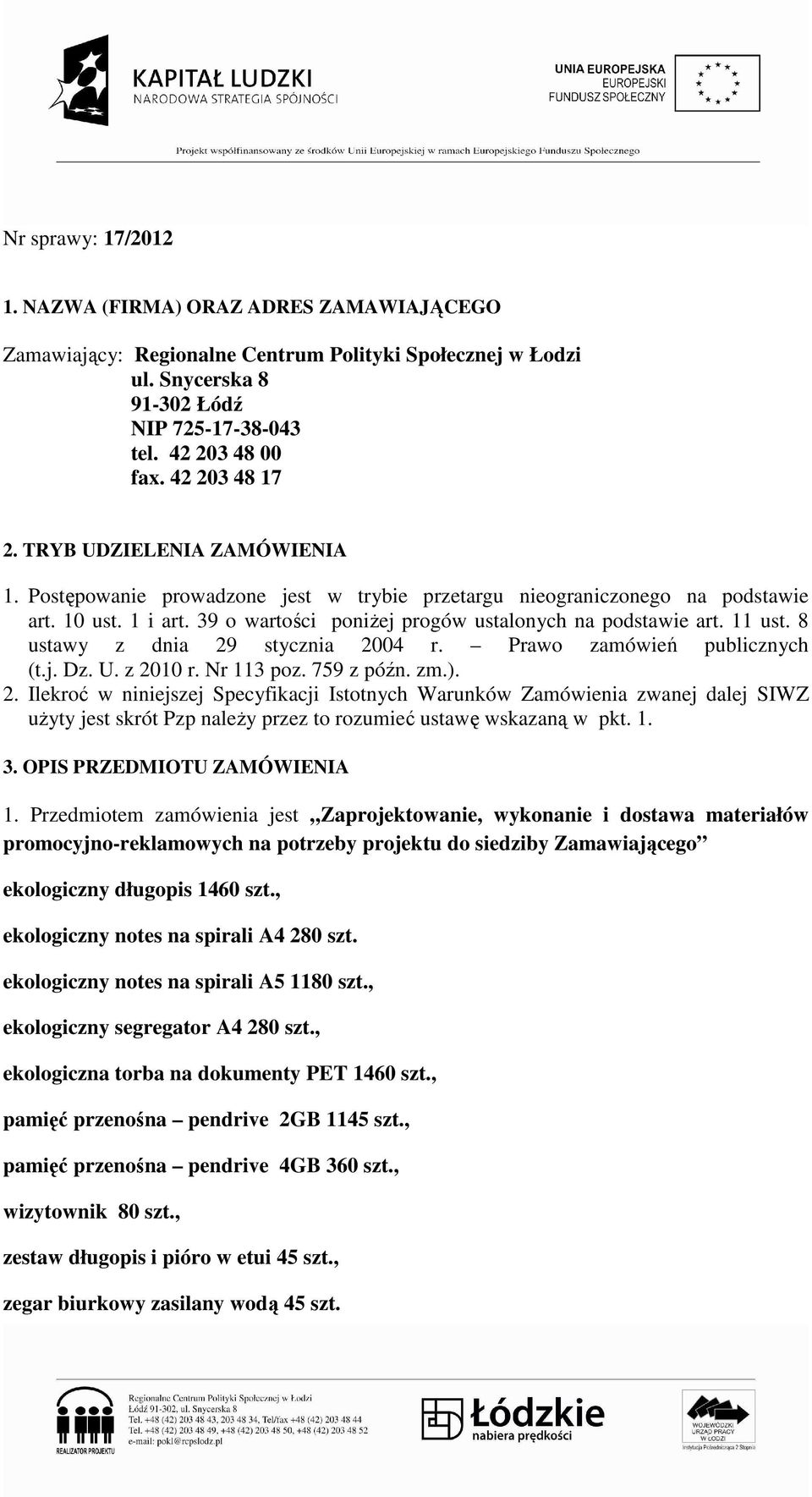 39 o wartości poniżej progów ustalonych na podstawie art. 11 ust. 8 ustawy z dnia 29