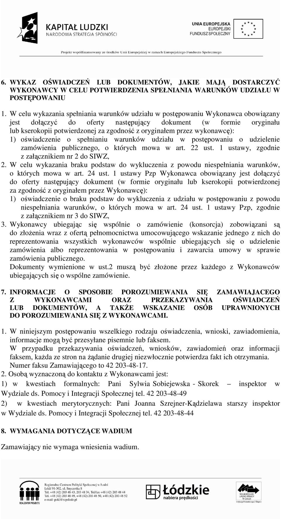 przez wykonawcę): 1) oświadczenie o spełnianiu warunków udziału w postępowaniu o udzielenie zamówienia publicznego, o których mowa w art. 22 ust. 1 ustawy, zgodnie z załącznikiem nr 2 do SIWZ, 2.