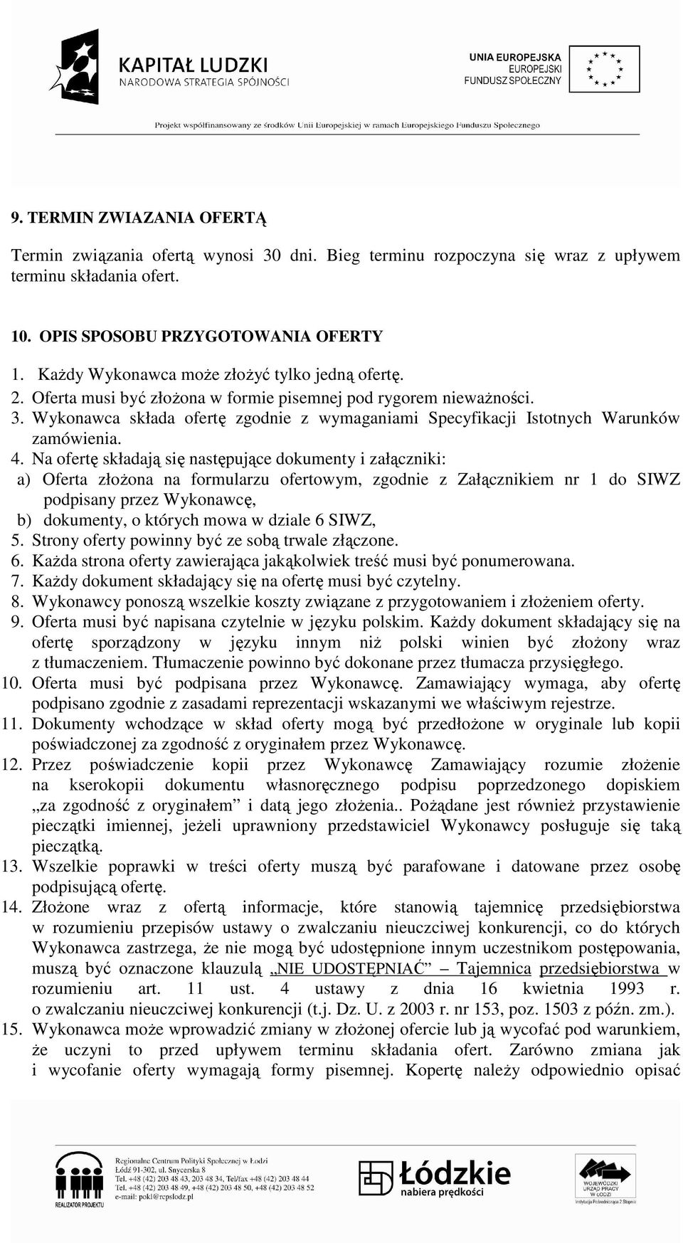 Wykonawca składa ofertę zgodnie z wymaganiami Specyfikacji Istotnych Warunków zamówienia. 4.