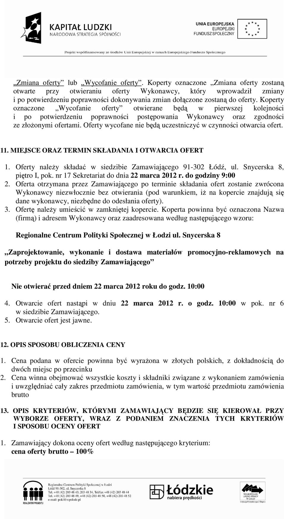 Koperty oznaczone Wycofanie oferty otwierane będą w pierwszej kolejności i po potwierdzeniu poprawności postępowania Wykonawcy oraz zgodności ze złożonymi ofertami.