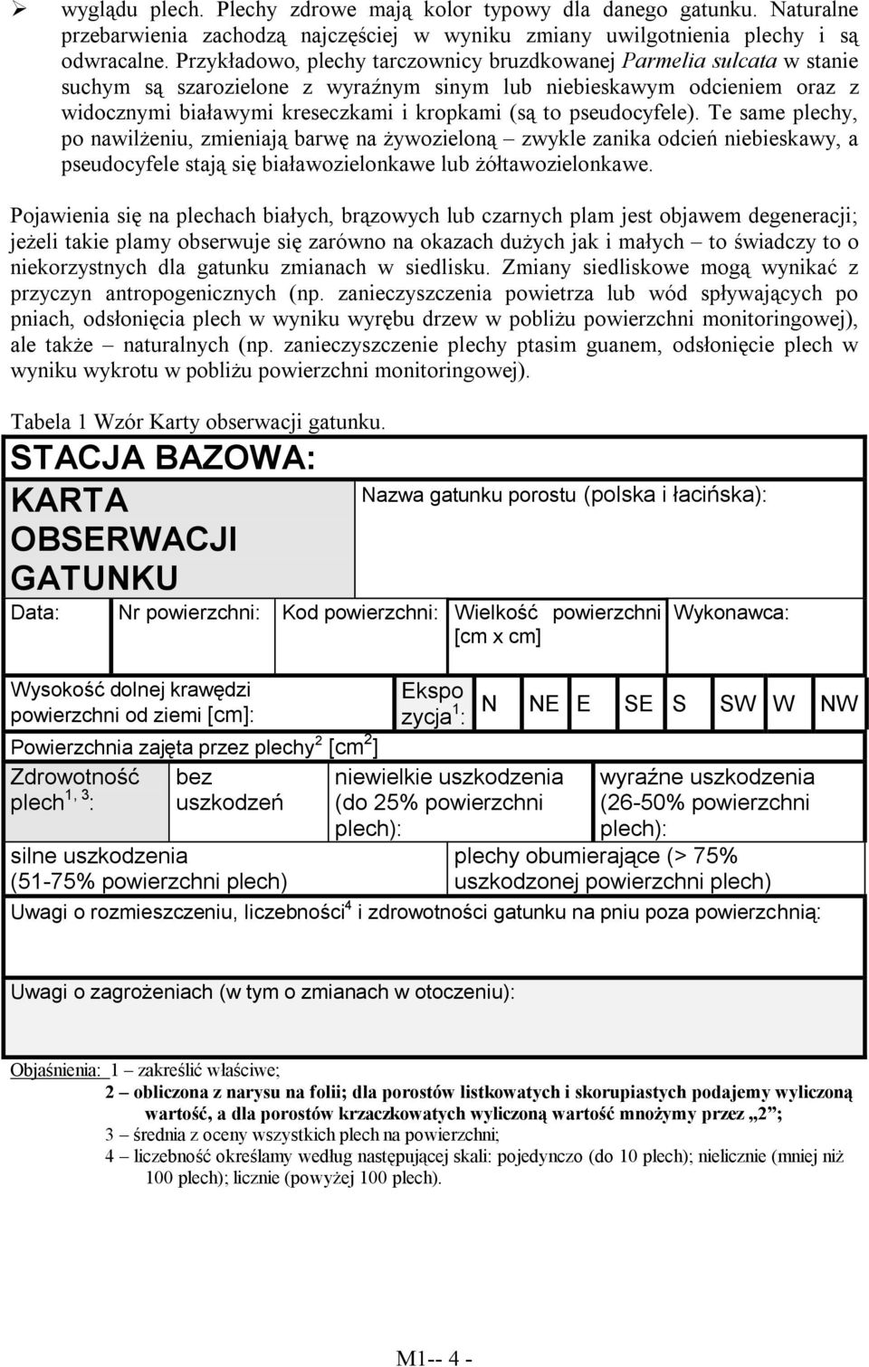 pseudocyfele). Te same plechy, po nawilżeniu, zmieniają barwę na żywozieloną zwykle zanika odcień niebieskawy, a pseudocyfele stają się białawozielonkawe lub żółtawozielonkawe.