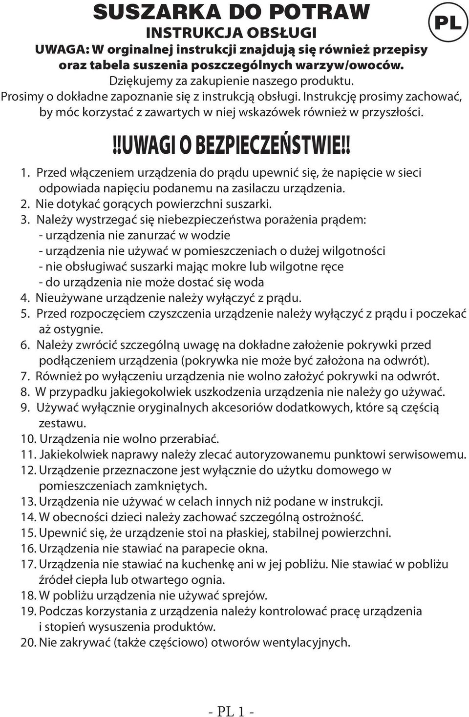 Przed włączeniem urządzenia do prądu upewnić się, że napięcie w sieci odpowiada napięciu podanemu na zasilaczu urządzenia. 2. Nie dotykać gorących powierzchni suszarki. 3.