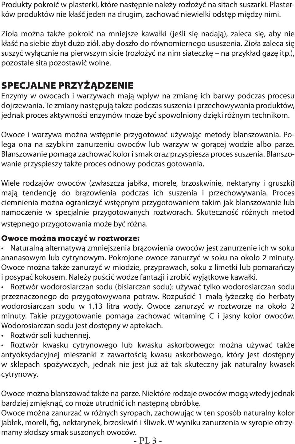 Zioła zaleca się suszyć wyłącznie na pierwszym sicie (rozłożyć na nim siateczkę na przykład gazę itp.), pozostałe sita pozostawić wolne.