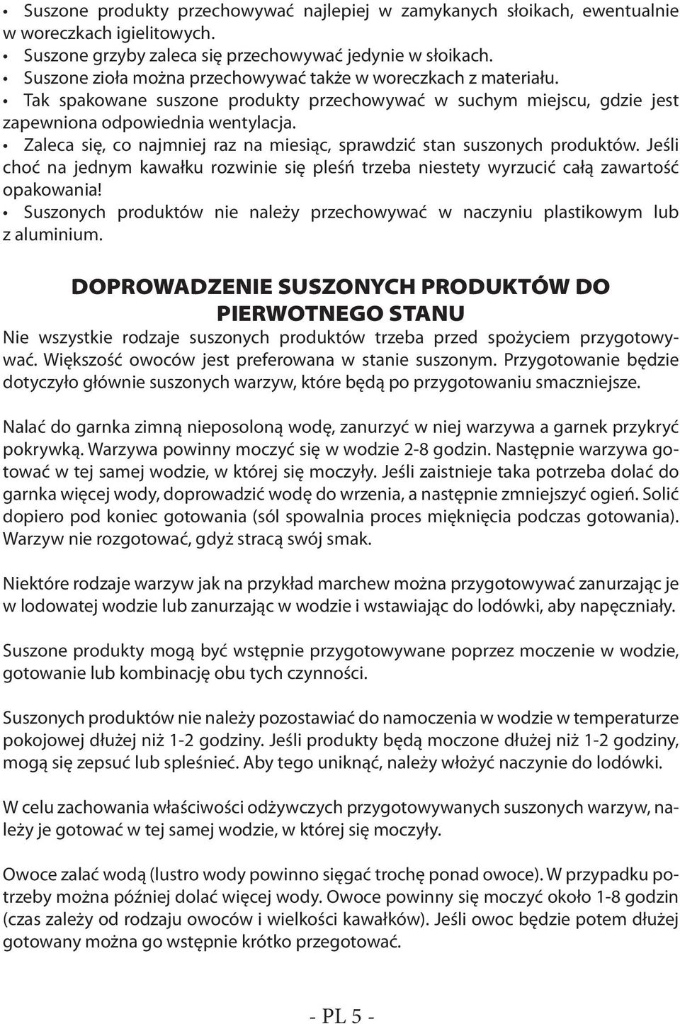 Zaleca się, co najmniej raz na miesiąc, sprawdzić stan suszonych produktów. Jeśli choć na jednym kawałku rozwinie się pleśń trzeba niestety wyrzucić całą zawartość opakowania!