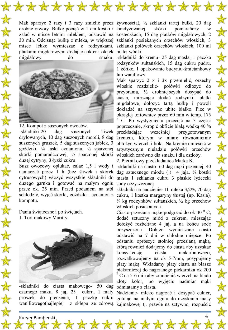 -składniki-20 dag suszonych śliwek drylowanych, 10 dag suszonych moreli, 8 dag suszonych gruszek, 5 dag suszonych jabłek, 3 goździki, ¼ laski cynamonu, ½ sparzonej skórki pomarańczowej, ½ sparzonej