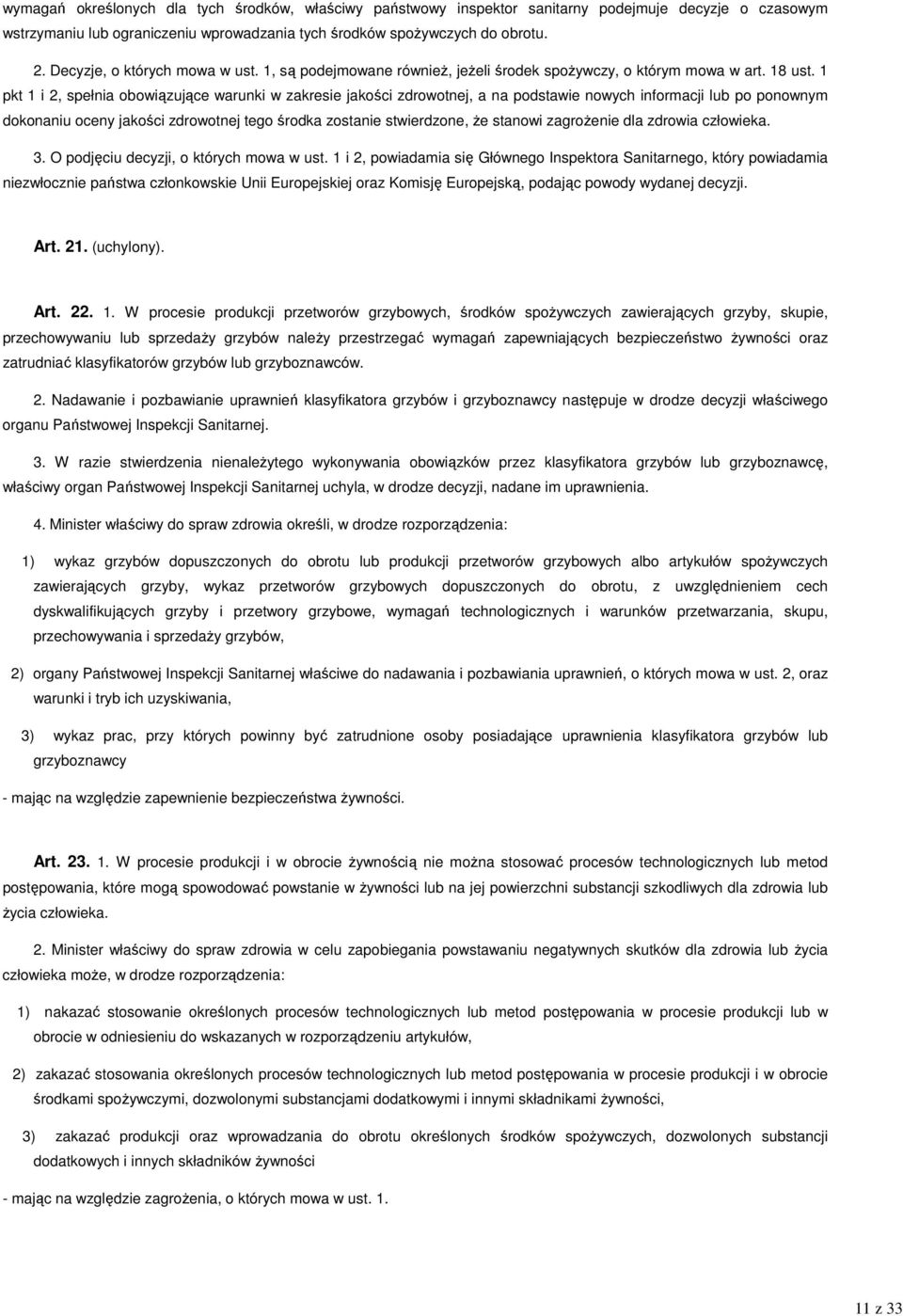 1 pkt 1 i 2, spełnia obowiązujące warunki w zakresie jakości zdrowotnej, a na podstawie nowych informacji lub po ponownym dokonaniu oceny jakości zdrowotnej tego środka zostanie stwierdzone, Ŝe