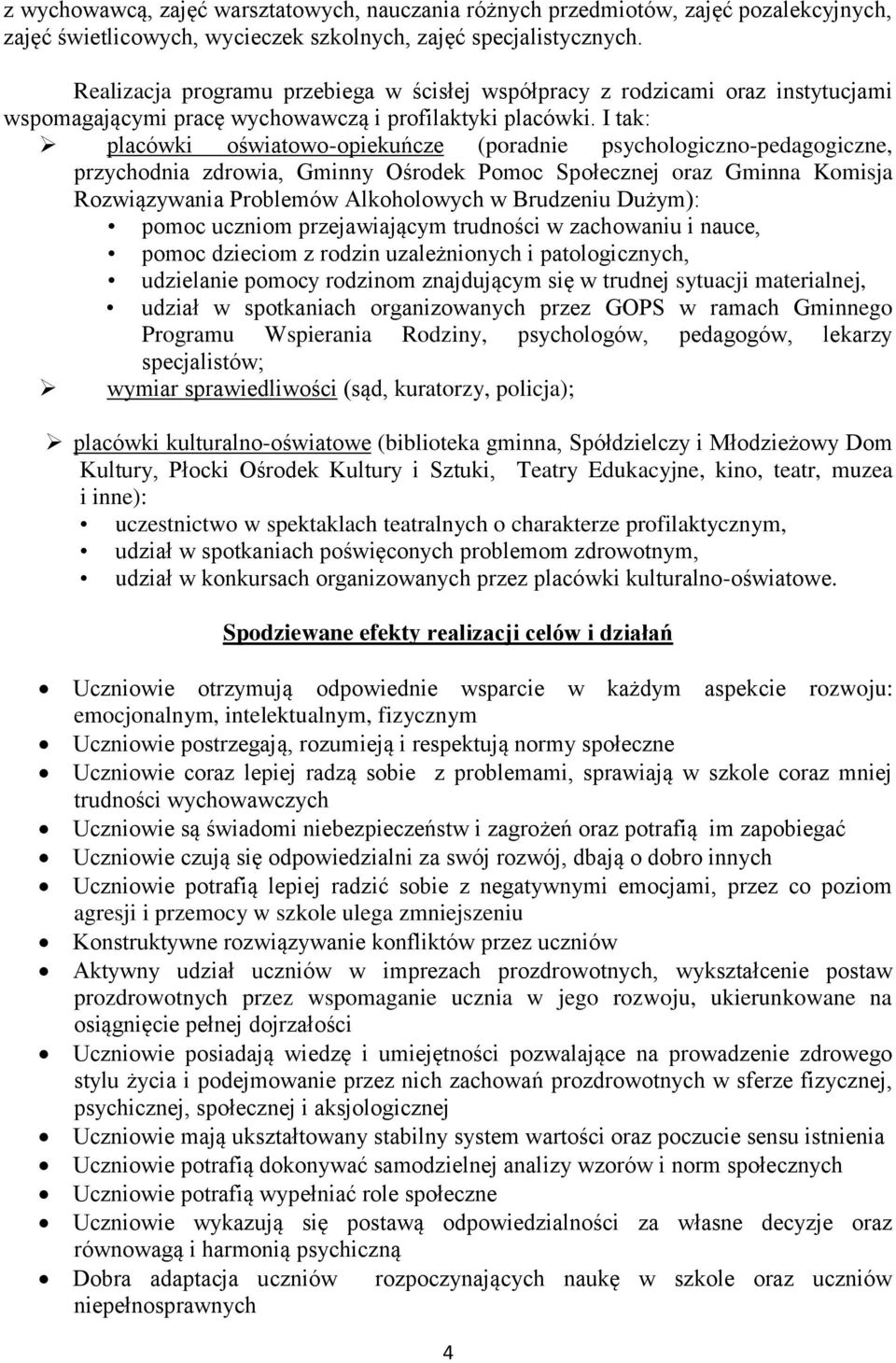 I tak: placówki oświatowo-opiekuńcze (poradnie psychologiczno-pedagogiczne, przychodnia zdrowia, Gminny Ośrodek Pomoc Społecznej oraz Gminna Komisja Rozwiązywania Problemów Alkoholowych w Brudzeniu