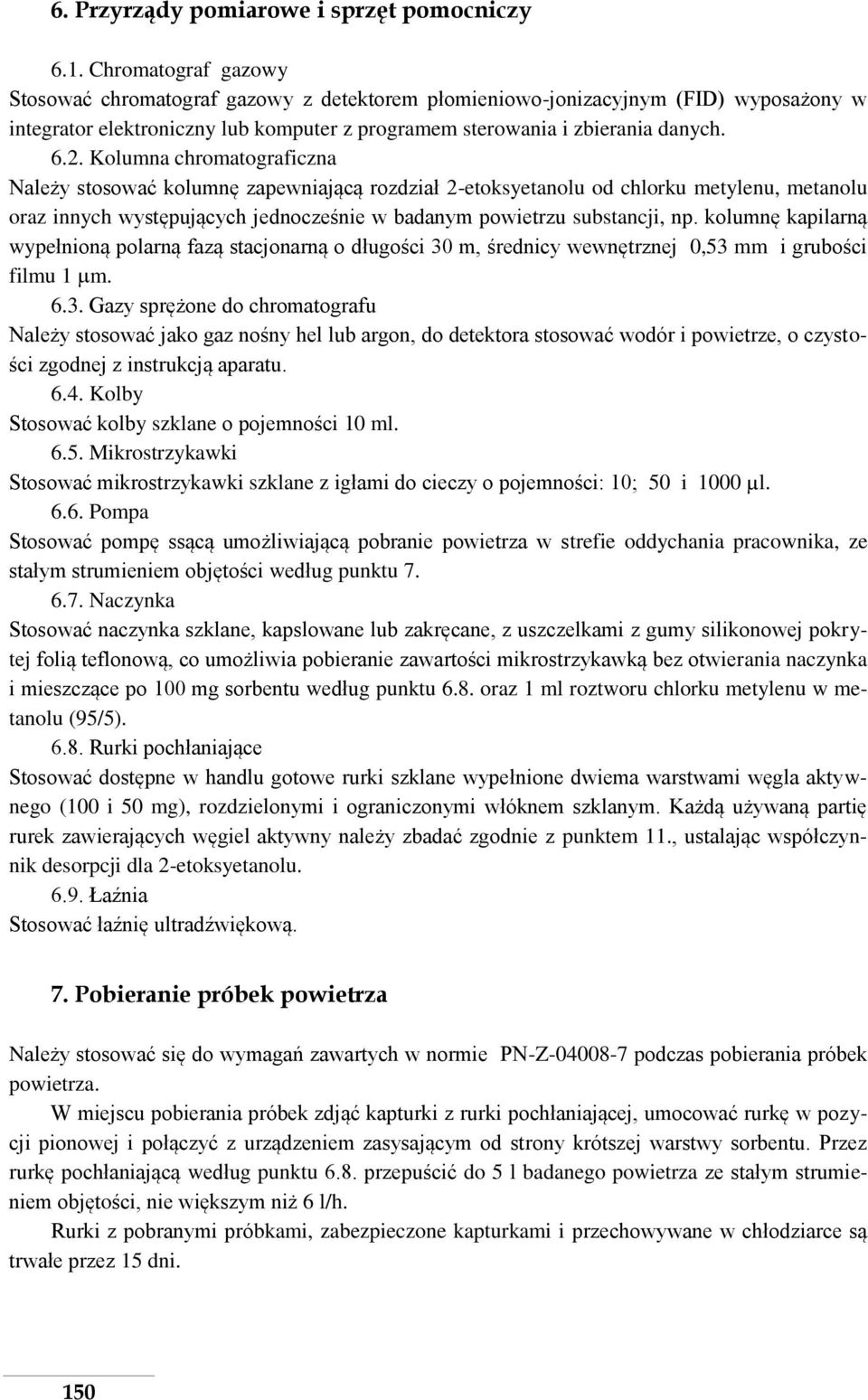 Kolumna chromatograficzna Należy stosować kolumnę zapewniającą rozdział 2-etoksyetanolu od chlorku metylenu, metanolu oraz innych występujących jednocześnie w badanym powietrzu substancji, np.