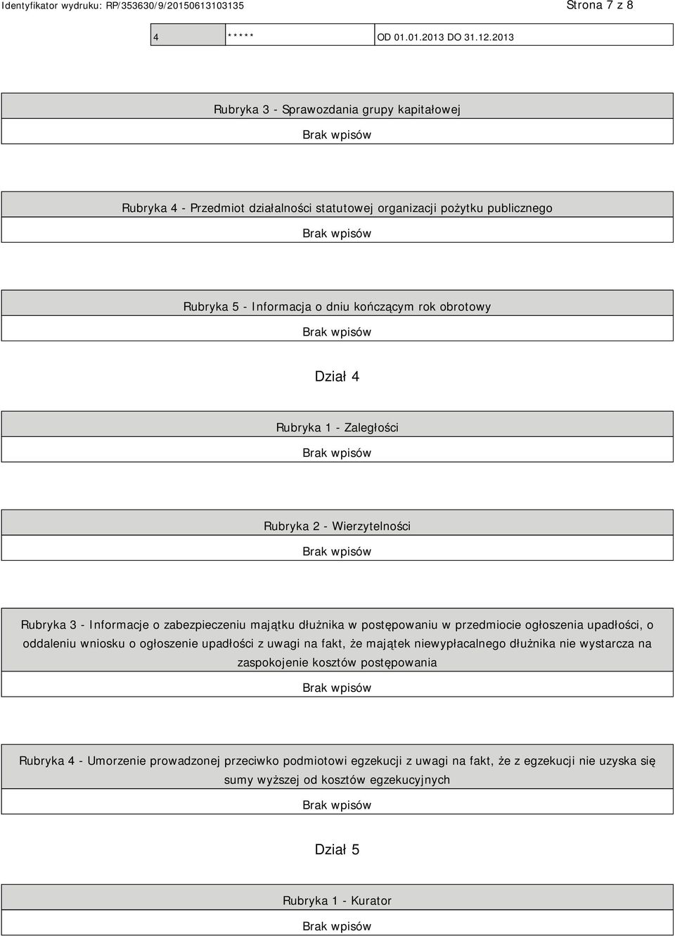 Dział 4 Rubryka 1 - Zaległości Rubryka 2 - Wierzytelności Rubryka 3 - Informacje o zabezpieczeniu majątku dłużnika w postępowaniu w przedmiocie ogłoszenia upadłości, o oddaleniu