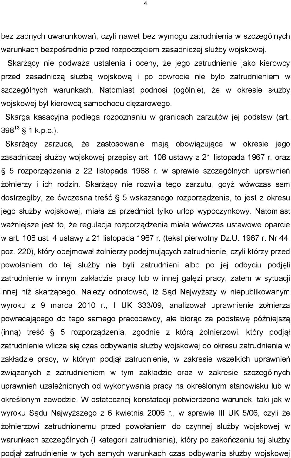 Natomiast podnosi (ogólnie), że w okresie służby wojskowej był kierowcą samochodu ciężarowego. Skarga kasacyjna podlega rozpoznaniu w granicach zarzutów jej podstaw (art. 398 13 1 k.p.c.). Skarżący zarzuca, że zastosowanie mają obowiązujące w okresie jego zasadniczej służby wojskowej przepisy art.