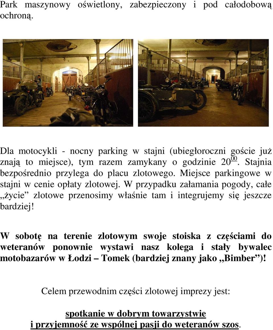 Miejsce parkingowe w stajni w cenie opłaty zlotowej. W przypadku załamania pogody, całe życie zlotowe przenosimy właśnie tam i integrujemy się jeszcze bardziej!