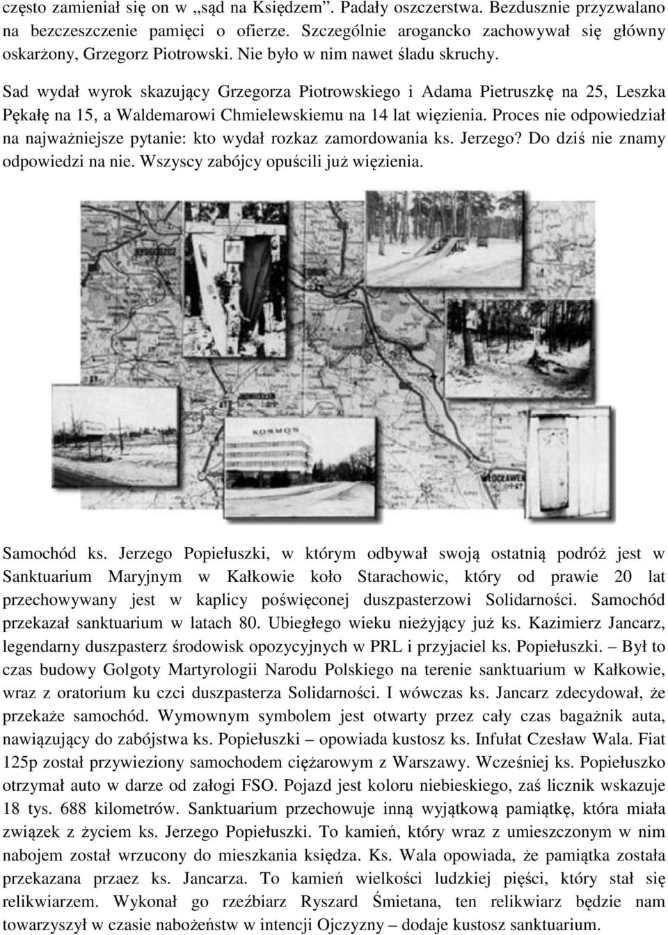 Proces nie odpowiedział na najważniejsze pytanie: kto wydał rozkaz zamordowania ks. Jerzego? Do dziś nie znamy odpowiedzi na nie. Wszyscy zabójcy opuścili już więzienia. Samochód ks.