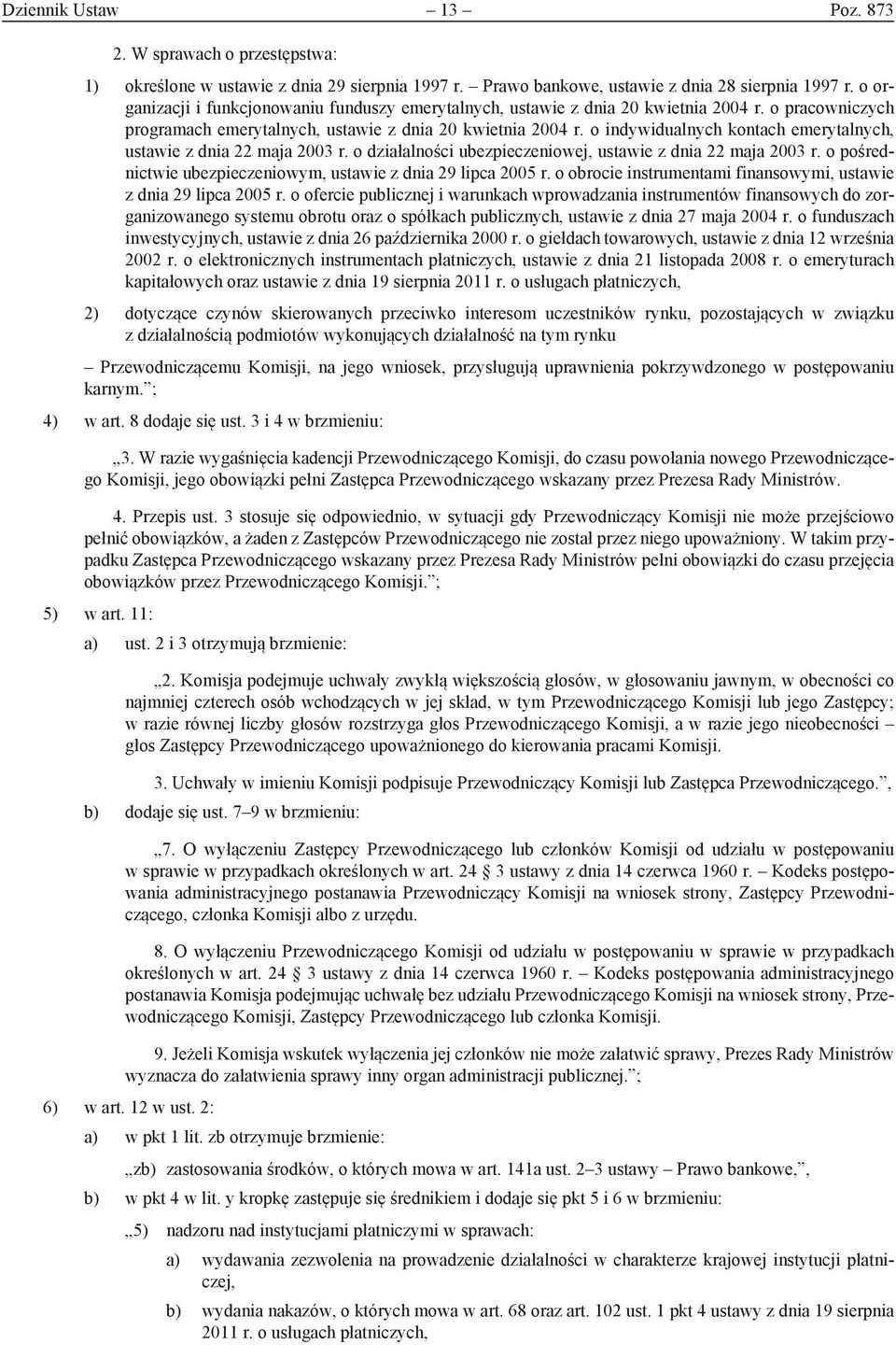 o indywidualnych kontach emerytalnych, ustawie z dnia 22 maja 2003 r. o działalności ubezpieczeniowej, ustawie z dnia 22 maja 2003 r. o pośrednictwie ubezpieczeniowym, ustawie z dnia 29 lipca 2005 r.