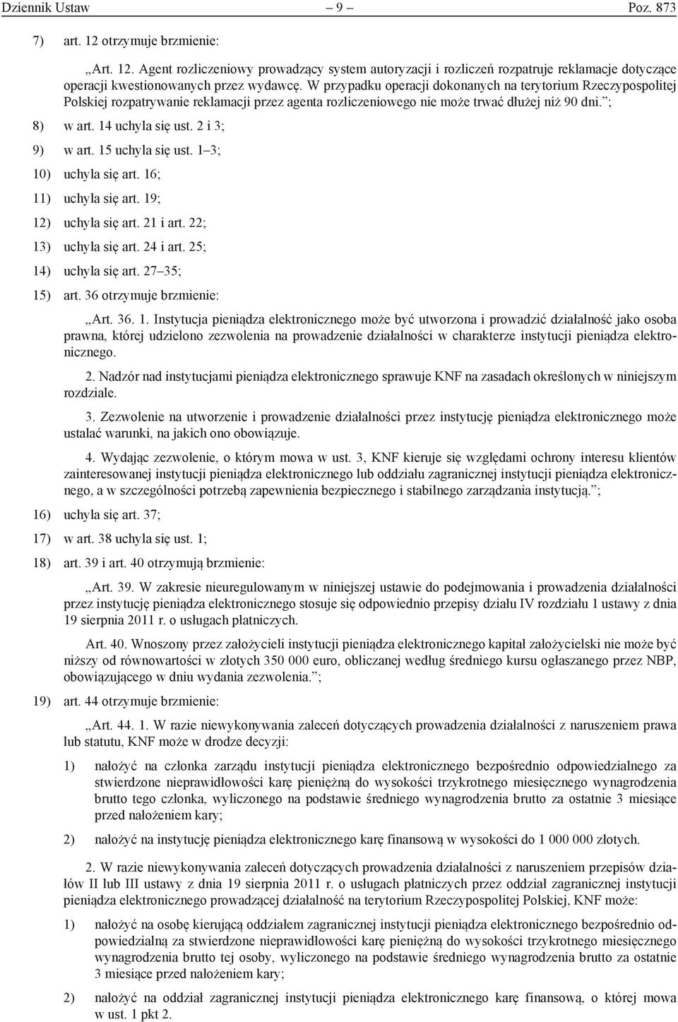 2 i 3; 9) w art. 15 uchyla się ust. 1 3; 10) uchyla się art. 16; 11) uchyla się art. 19; 12) uchyla się art. 21 i art. 22; 13) uchyla się art. 24 i art. 25; 14) uchyla się art. 27 35; 15) art.