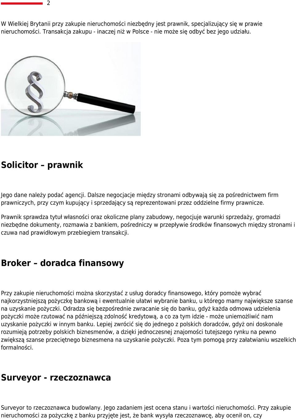 Dalsze negocjacje między stronami odbywają się za pośrednictwem firm prawniczych, przy czym kupujący i sprzedający są reprezentowani przez oddzielne firmy prawnicze.