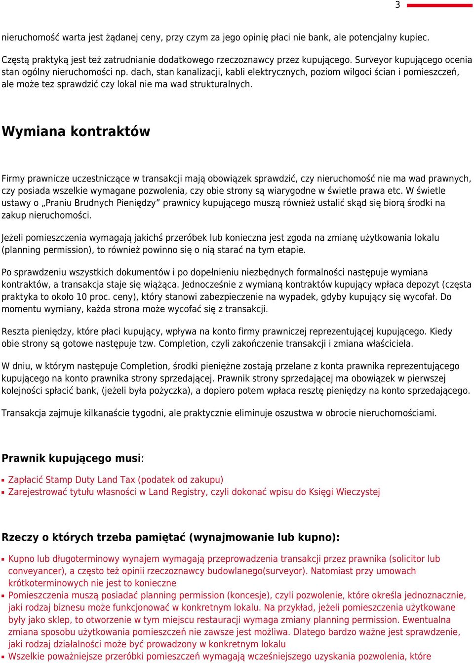Wymiana kontraktów Firmy prawnicze uczestniczące w transakcji mają obowiązek sprawdzić, czy nieruchomość nie ma wad prawnych, czy posiada wszelkie wymagane pozwolenia, czy obie strony są wiarygodne w