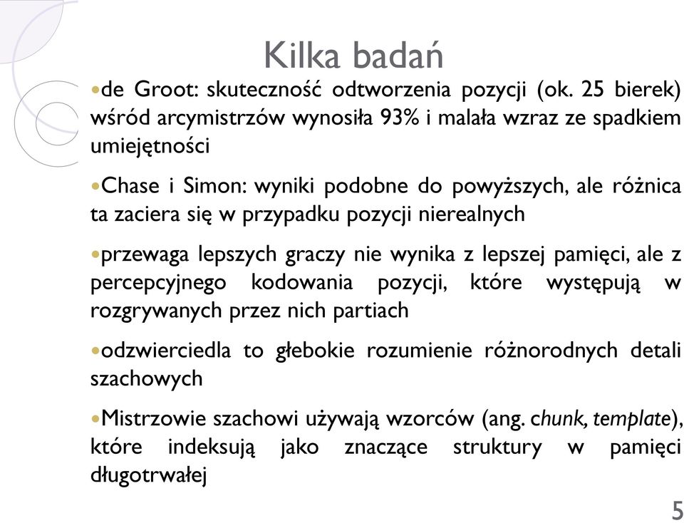 zaciera się w przypadku pozycji nierealnych przewaga lepszych graczy nie wynika z lepszej pamięci, ale z percepcyjnego kodowania pozycji, które