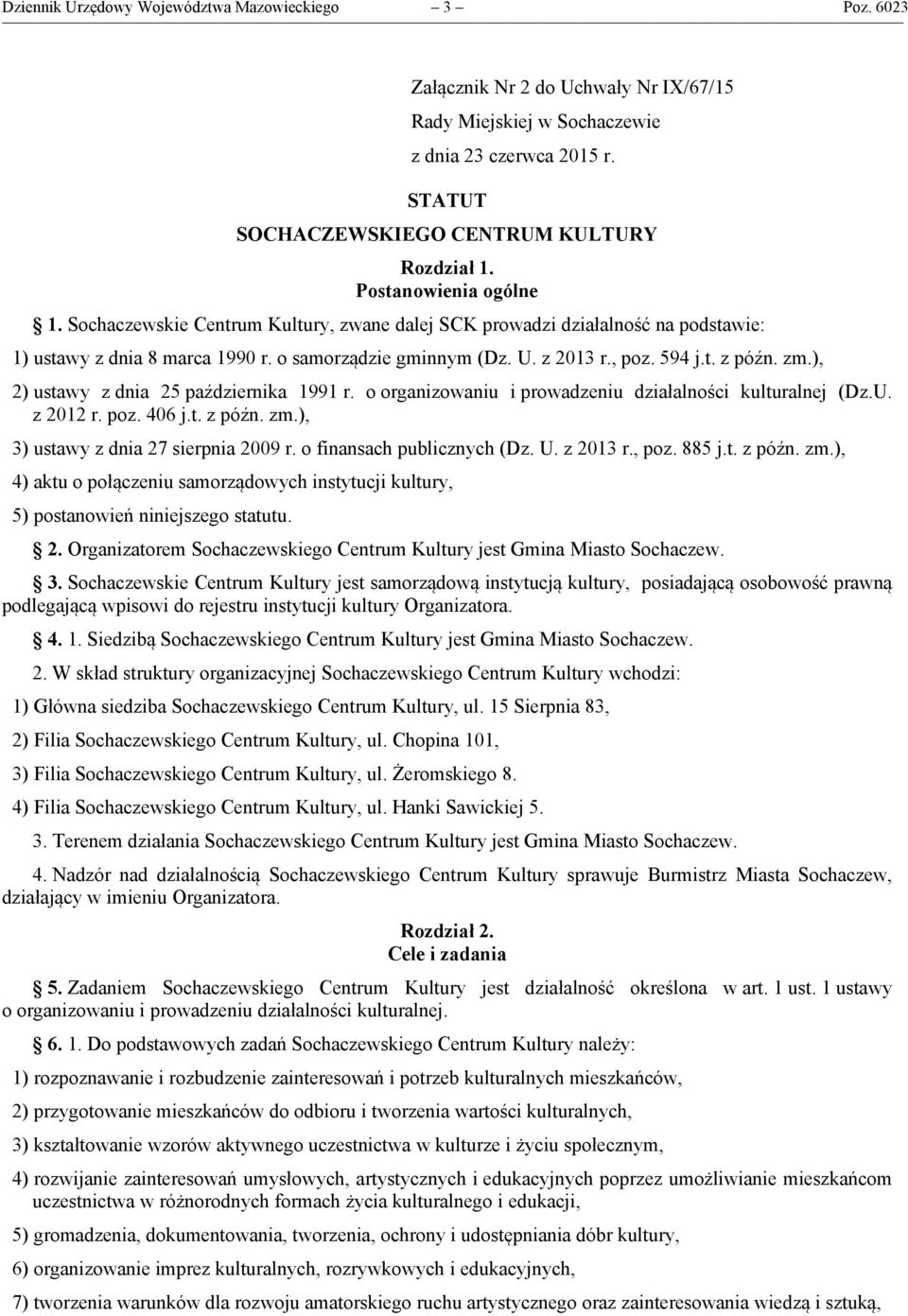 ), 2) ustawy z dnia 25 października 1991 r. o organizowaniu i prowadzeniu działalności kulturalnej (Dz.U. z 2012 r. poz. 406 j.t. z późn. zm.), 3) ustawy z dnia 27 sierpnia 2009 r.