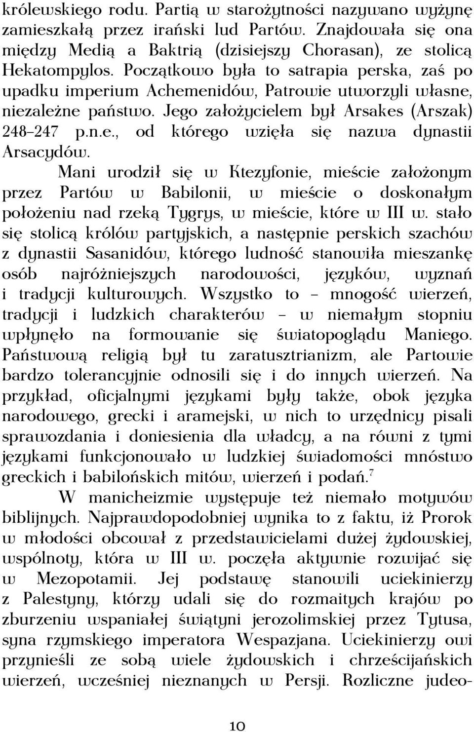 Mani urodził się w Ktezyfonie, mieście założonym przez Partów w Babilonii, w mieście o doskonałym położeniu nad rzeką Tygrys, w mieście, które w III w.