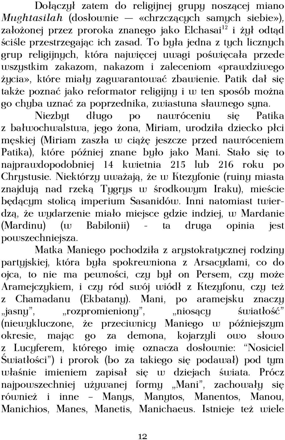 Patik dał się także poznać jako reformator religijny i w ten sposób można go chyba uznać za poprzednika, zwiastuna sławnego syna.
