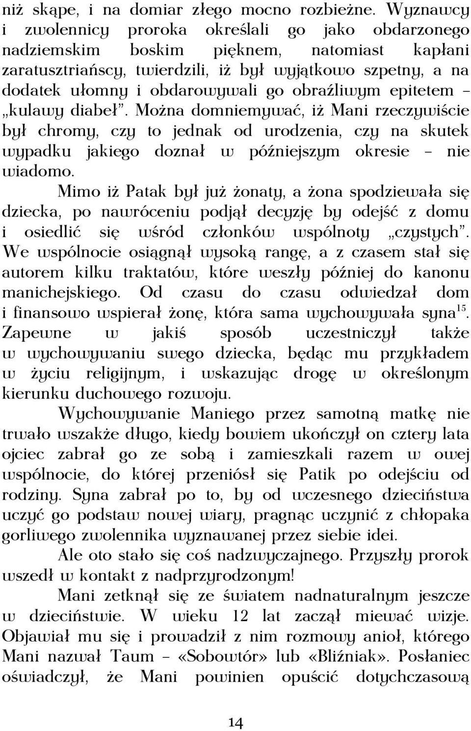 obraźliwym epitetem kulawy diabeł. Można domniemywać, iż Mani rzeczywiście był chromy, czy to jednak od urodzenia, czy na skutek wypadku jakiego doznał w późniejszym okresie nie wiadomo.