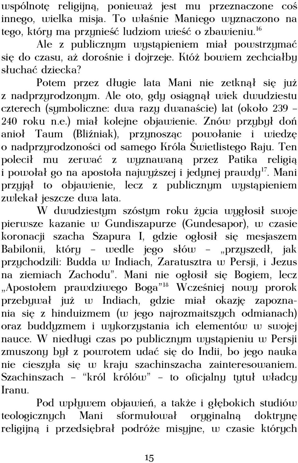 Ale oto, gdy osiągnął wiek dwudziestu czterech (symboliczne: dwa razy dwanaście) lat (około 239 240 roku n.e.) miał kolejne objawienie.