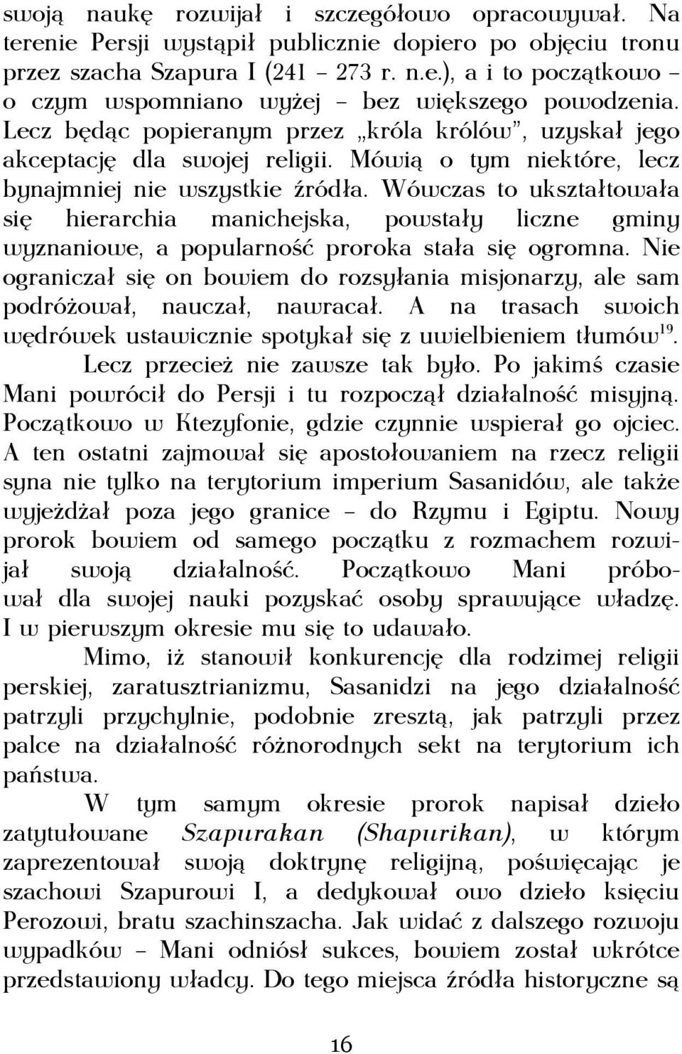 Wówczas to ukształtowała się hierarchia manichejska, powstały liczne gminy wyznaniowe, a popularność proroka stała się ogromna.