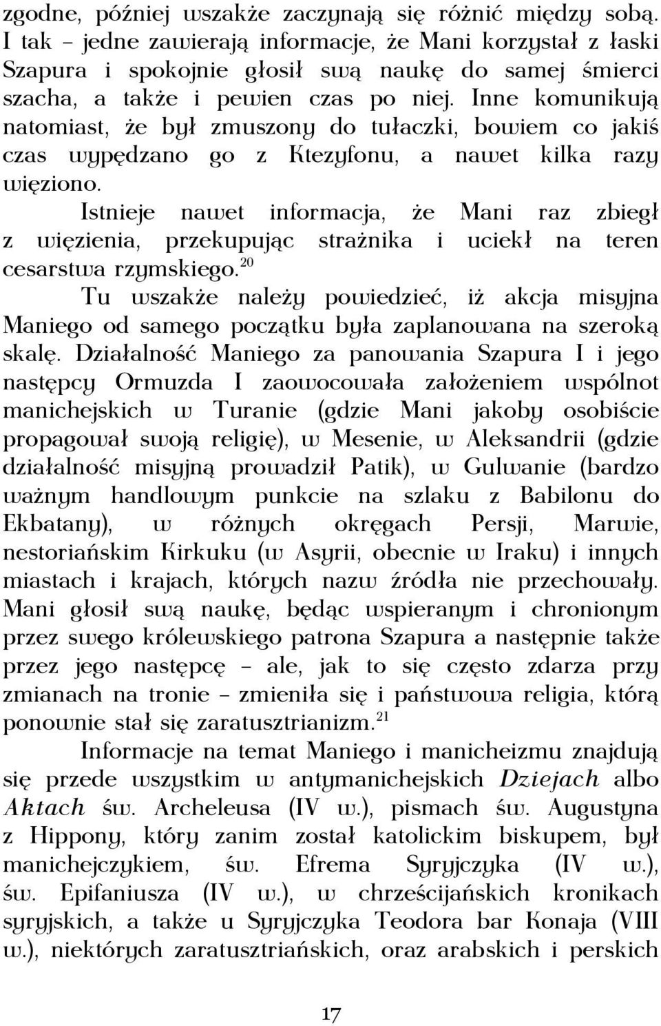Inne komunikują natomiast, że był zmuszony do tułaczki, bowiem co jakiś czas wypędzano go z Ktezyfonu, a nawet kilka razy więziono.