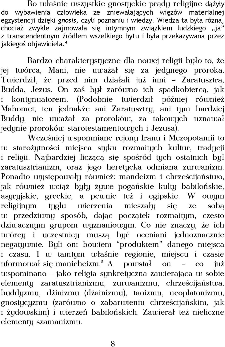 4 Bardzo charakterystyczne dla nowej religii było to, że jej twórca, Mani, nie uważał się za jedynego proroka. Twierdził, że przed nim działali już inni Zaratusztra, Budda, Jezus.