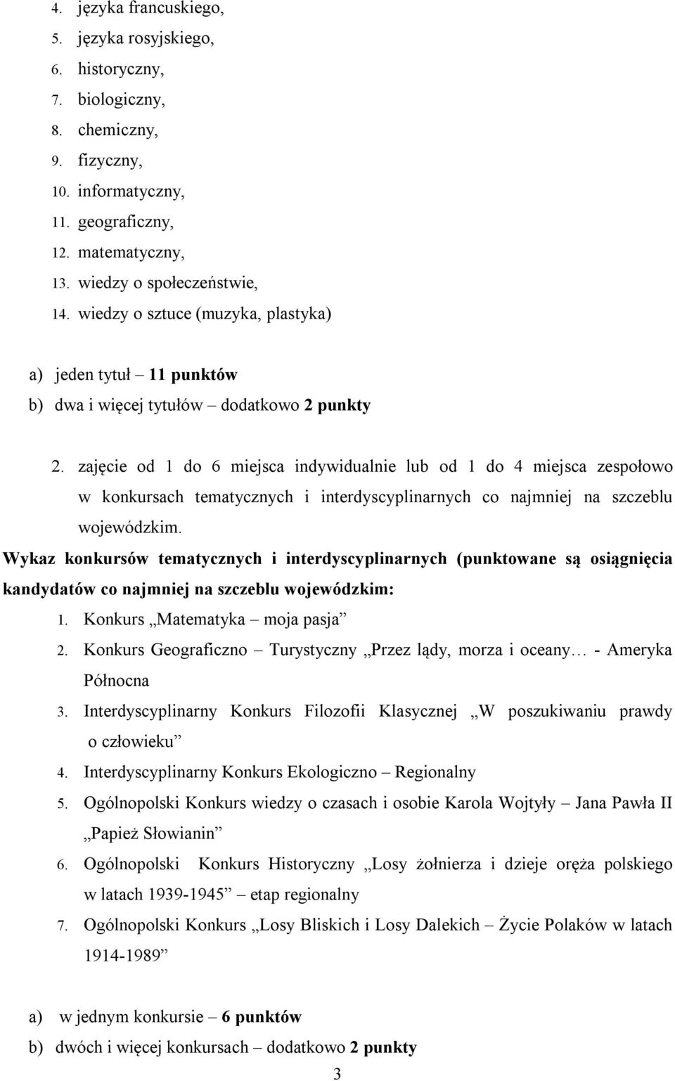 zajęcie od 1 do 6 miejsca indywidualnie lub od 1 do 4 miejsca zespołowo w konkursach tematycznych i interdyscyplinarnych co najmniej na szczeblu wojewódzkim.