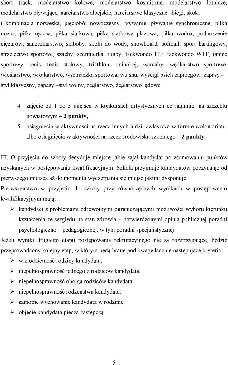 softball, sport kartingowy, strzelectwo sportowe, szachy, szermierka, rugby, taekwondo ITF, taekwondo WTF, taniec sportowy, tenis, tenis stołowy, triathlon, unihokej, warcaby, wędkarstwo sportowe,