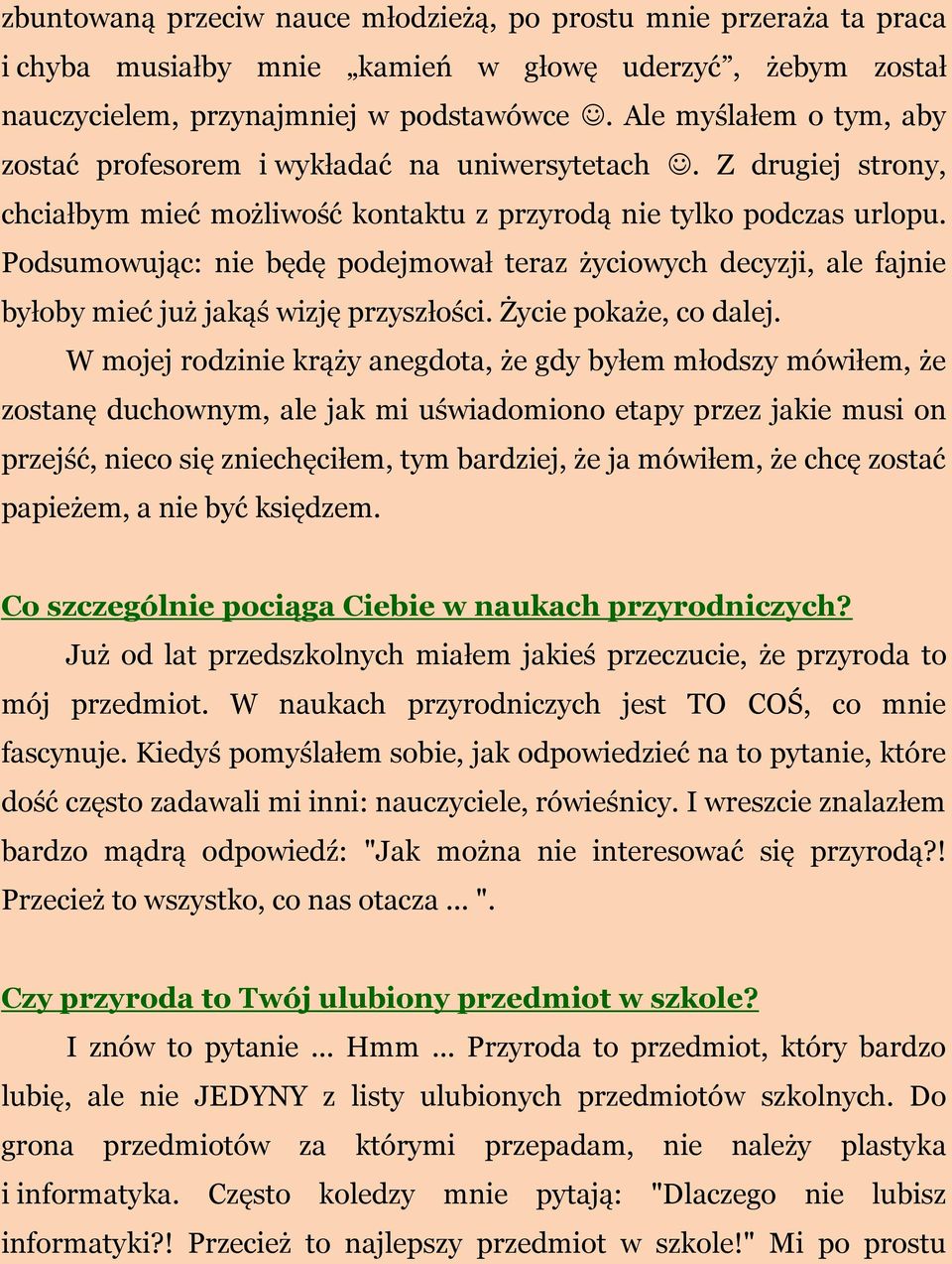 Podsumowując: nie będę podejmował teraz życiowych decyzji, ale fajnie byłoby mieć już jakąś wizję przyszłości. Życie pokaże, co dalej.