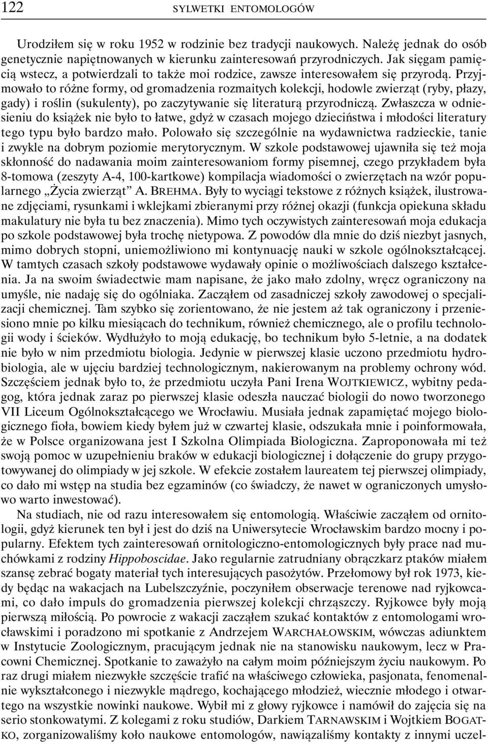 Przyjmowało to różne formy, od gromadzenia rozmaitych kolekcji, hodowle zwierząt (ryby, płazy, gady) i roślin (sukulenty), po zaczytywanie się literaturą przyrodniczą.
