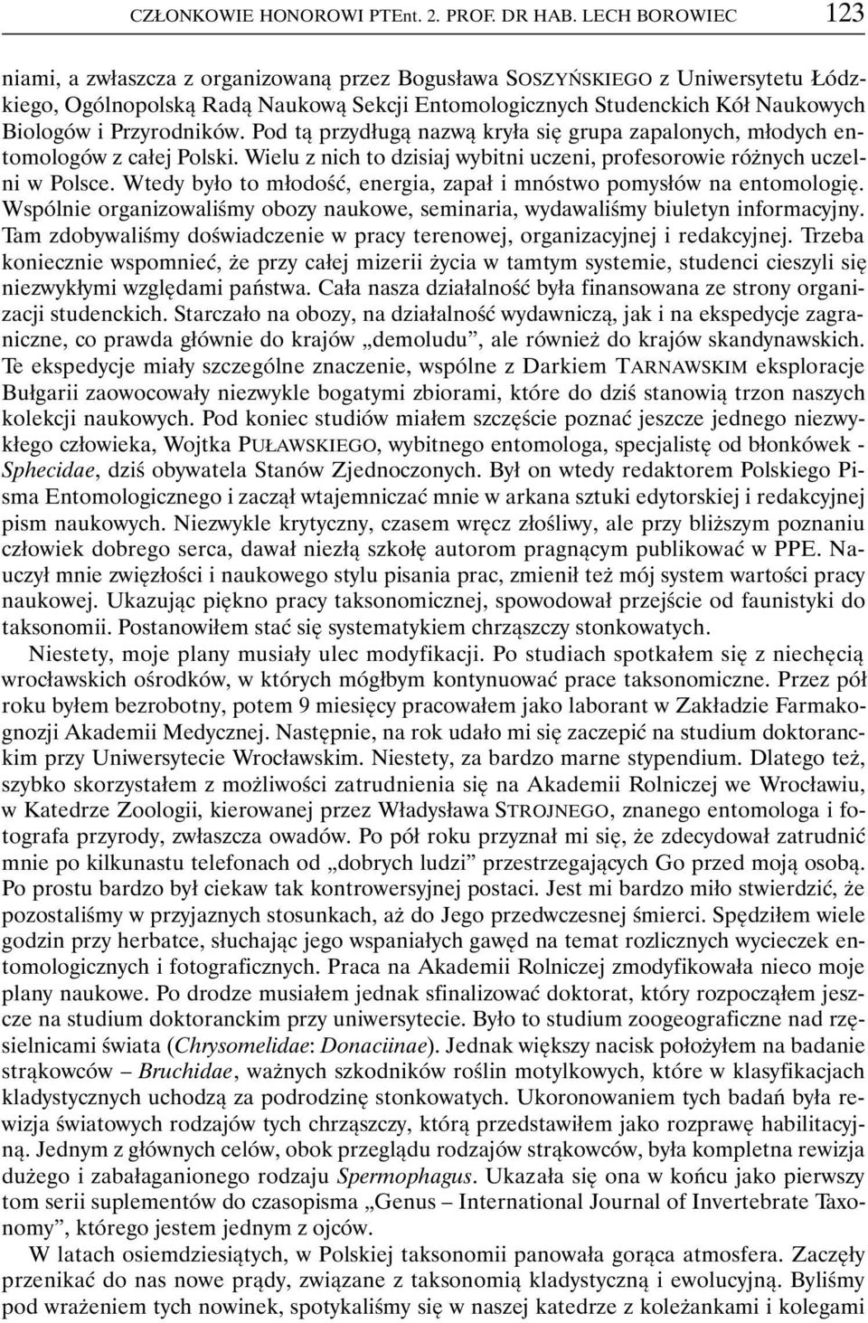 Przyrodników. Pod tą przydługą nazwą kryła się grupa zapalonych, młodych entomologów z całej Polski. Wielu z nich to dzisiaj wybitni uczeni, profesorowie różnych uczelni w Polsce.
