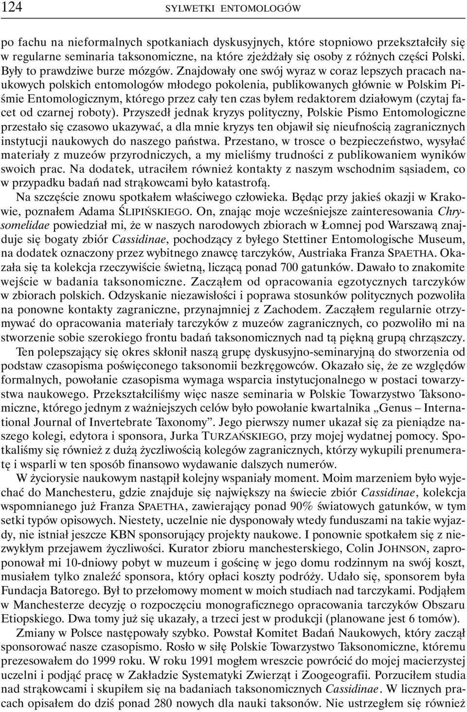 Znajdowały one swój wyraz w coraz lepszych pracach naukowych polskich entomologów młodego pokolenia, publikowanych głównie w Polskim Piśmie Entomologicznym, którego przez cały ten czas byłem