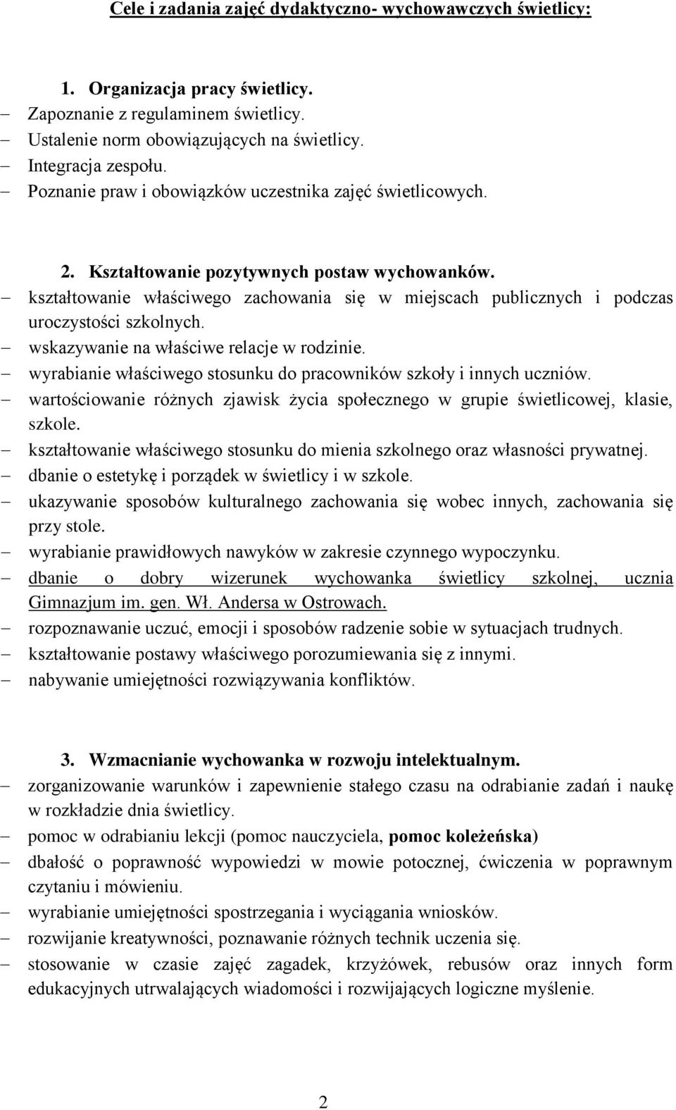 kształtowanie właściwego zachowania się w miejscach publicznych i podczas uroczystości szkolnych. wskazywanie na właściwe relacje w rodzinie.