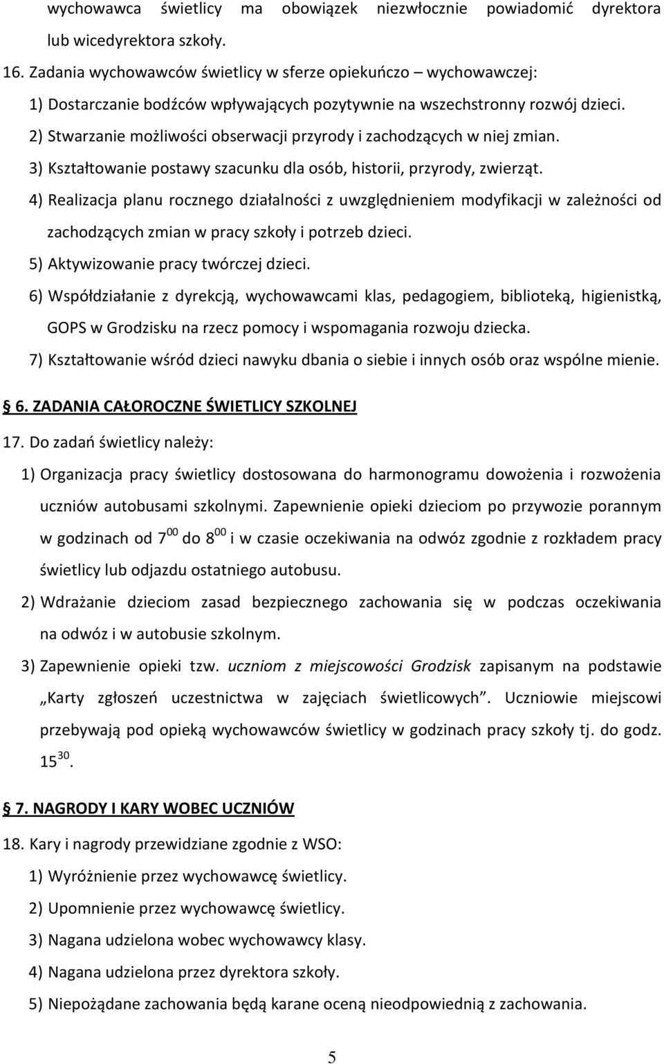 2) Stwarzanie możliwości obserwacji przyrody i zachodzących w niej zmian. 3) Kształtowanie postawy szacunku dla osób, historii, przyrody, zwierząt.