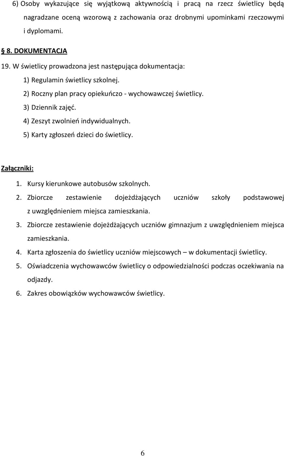 5) Karty zgłoszeń dzieci do świetlicy. Załączniki: 1. Kursy kierunkowe autobusów szkolnych. 2. Zbiorcze zestawienie dojeżdżających uczniów szkoły podstawowej z uwzględnieniem miejsca zamieszkania. 3.