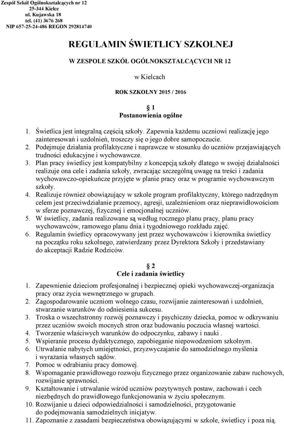 Świetlica jest integralną częścią szkoły. Zapewnia każdemu uczniowi realizację jego zainteresowań i uzdolnień, troszczy się o jego dobre samopoczucie. 2.