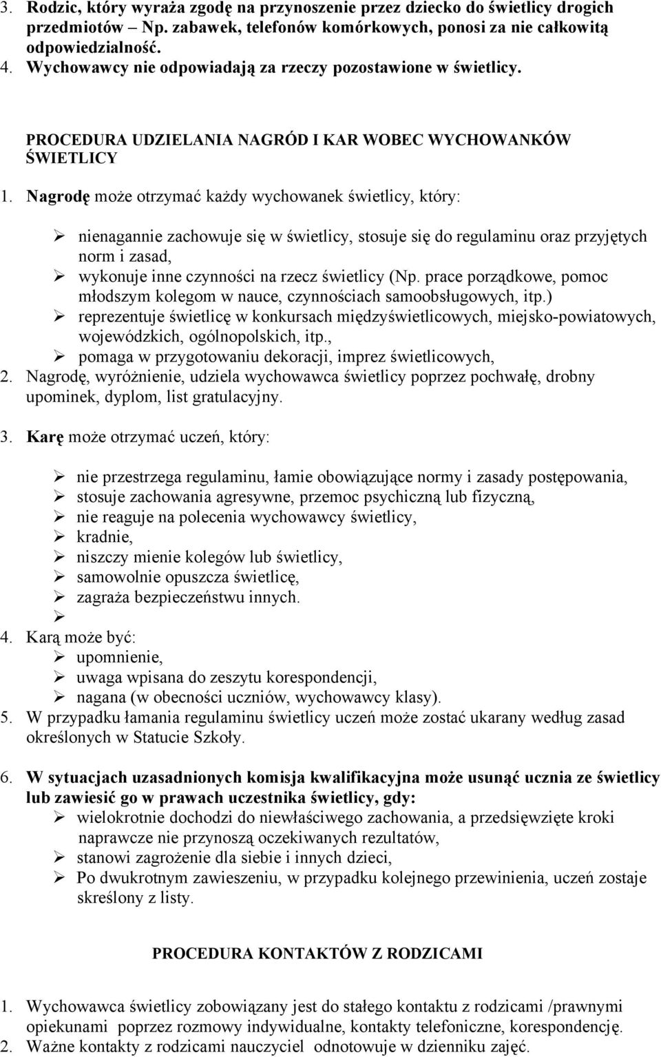 Nagrodę może otrzymać każdy wychowanek świetlicy, który: nienagannie zachowuje się w świetlicy, stosuje się do regulaminu oraz przyjętych norm i zasad, wykonuje inne czynności na rzecz świetlicy (Np.