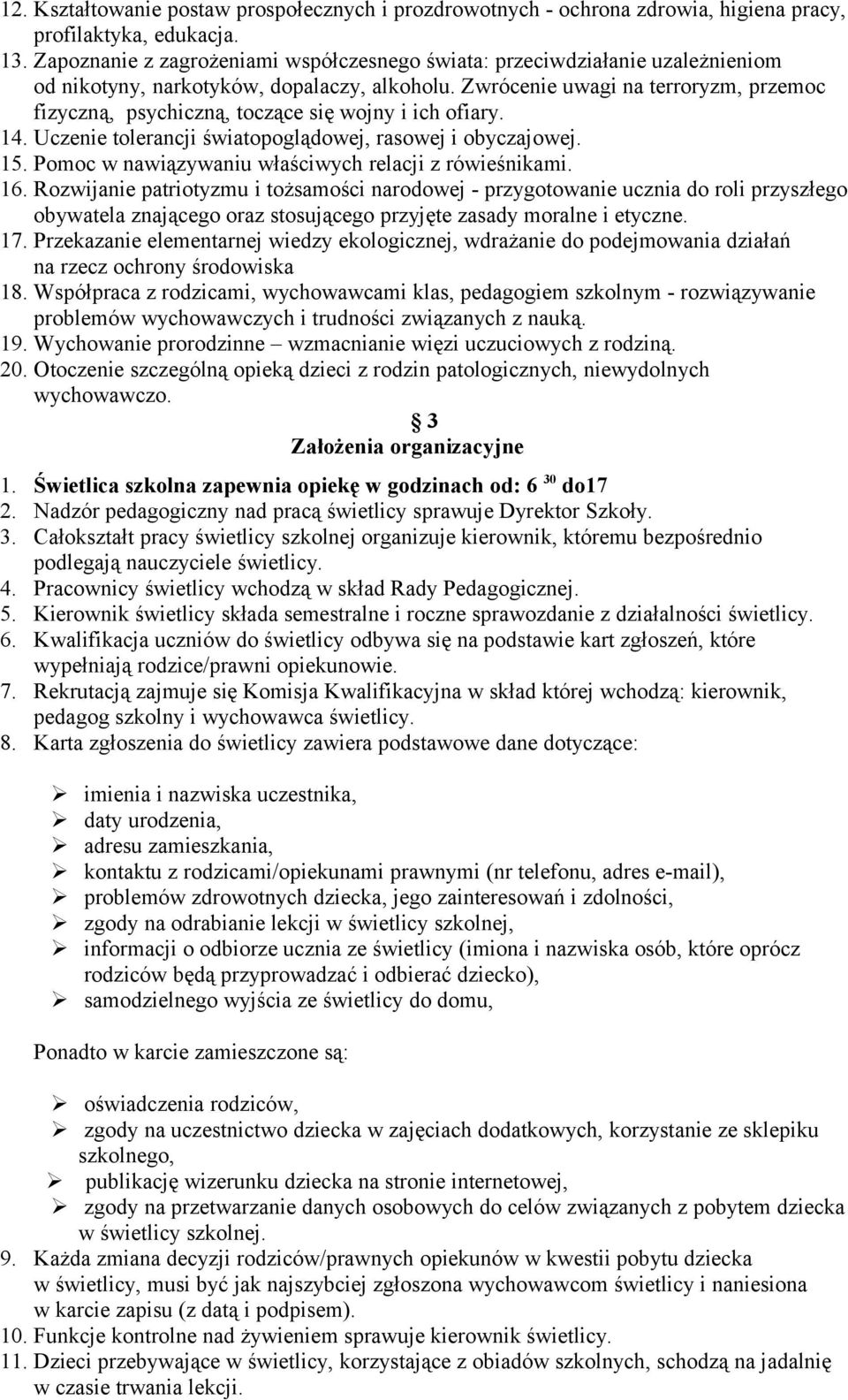 Zwrócenie uwagi na terroryzm, przemoc fizyczną, psychiczną, toczące się wojny i ich ofiary. 14. Uczenie tolerancji światopoglądowej, rasowej i obyczajowej. 15.