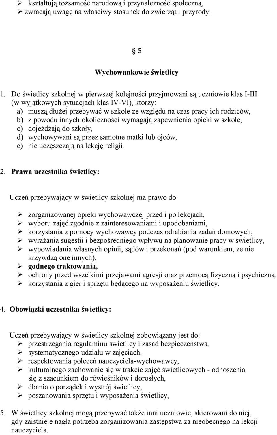 rodziców, b) z powodu innych okoliczności wymagają zapewnienia opieki w szkole, c) dojeżdżają do szkoły, d) wychowywani są przez samotne matki lub ojców, e) nie uczęszczają na lekcję religii. 2.