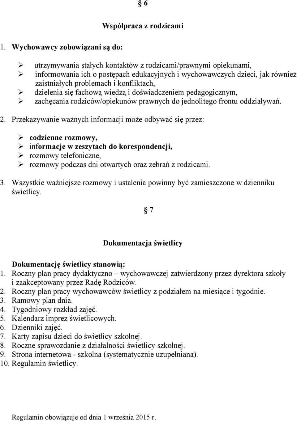 Przekazywanie ważnych informacji może odbywać się przez: codzienne rozmowy, informacje w zeszytach do korespondencji, rozmowy telefoniczne, rozmowy podczas dni otwartych oraz zebrań z rodzicami. 3.