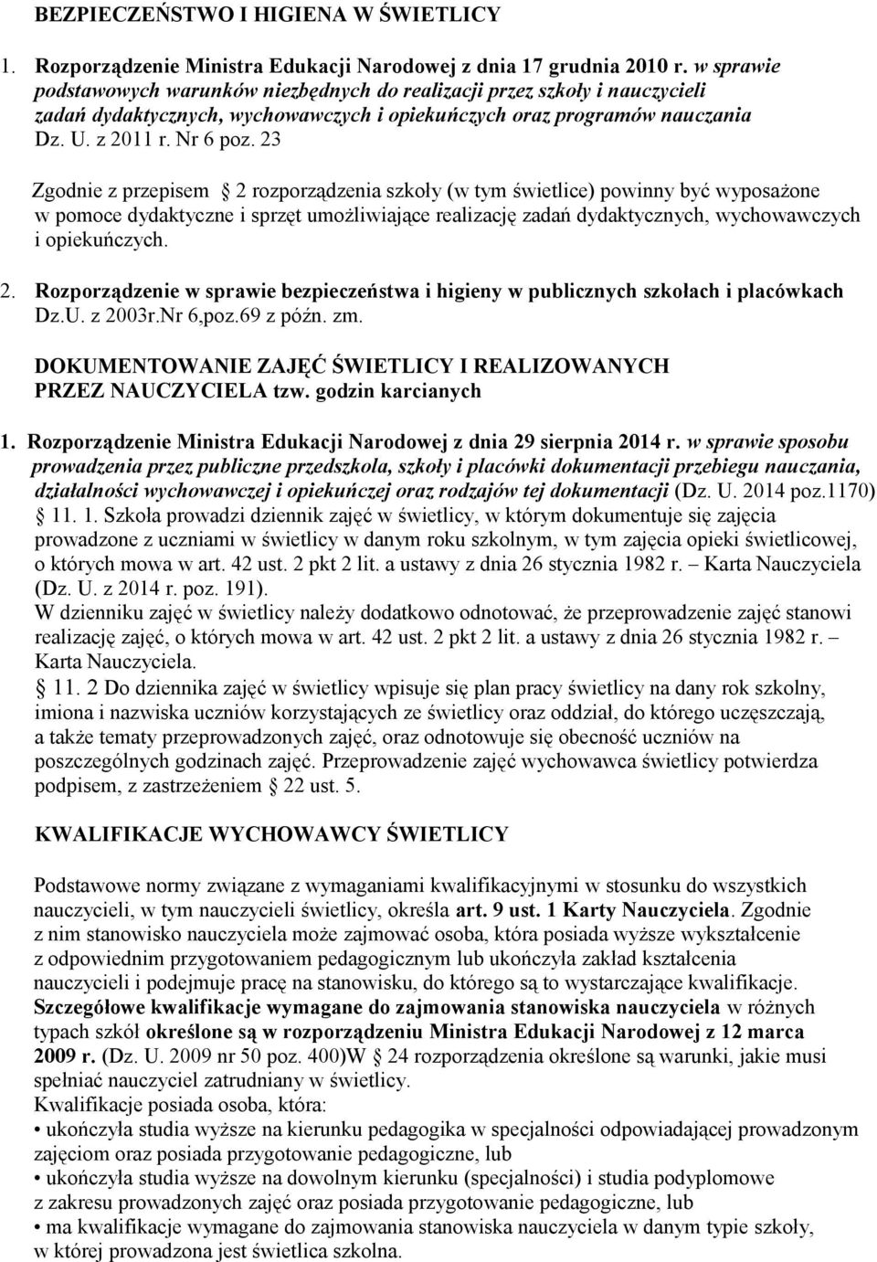 23 Zgodnie z przepisem 2 rozporządzenia szkoły (w tym świetlice) powinny być wyposażone w pomoce dydaktyczne i sprzęt umożliwiające realizację zadań dydaktycznych, wychowawczych i opiekuńczych. 2. Rozporządzenie w sprawie bezpieczeństwa i higieny w publicznych szkołach i placówkach Dz.