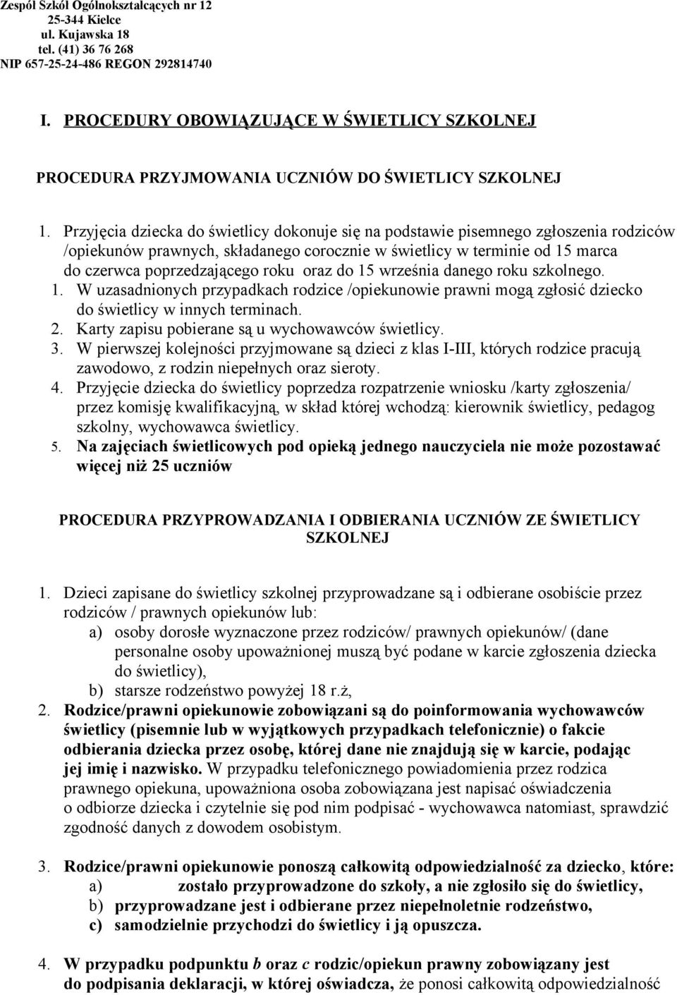 Przyjęcia dziecka do świetlicy dokonuje się na podstawie pisemnego zgłoszenia rodziców /opiekunów prawnych, składanego corocznie w świetlicy w terminie od 15 marca do czerwca poprzedzającego roku