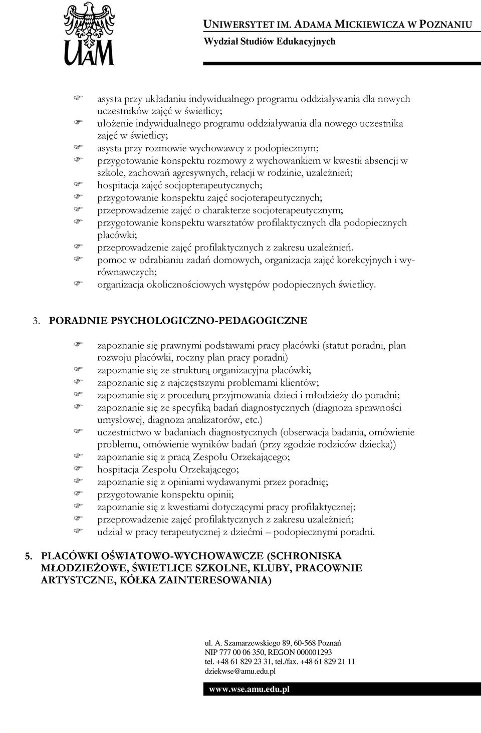 socjopterapeutycznych; przygotowanie konspektu zajęć socjoterapeutycznych; przeprowadzenie zajęć o charakterze socjoterapeutycznym; przygotowanie konspektu warsztatów profilaktycznych dla