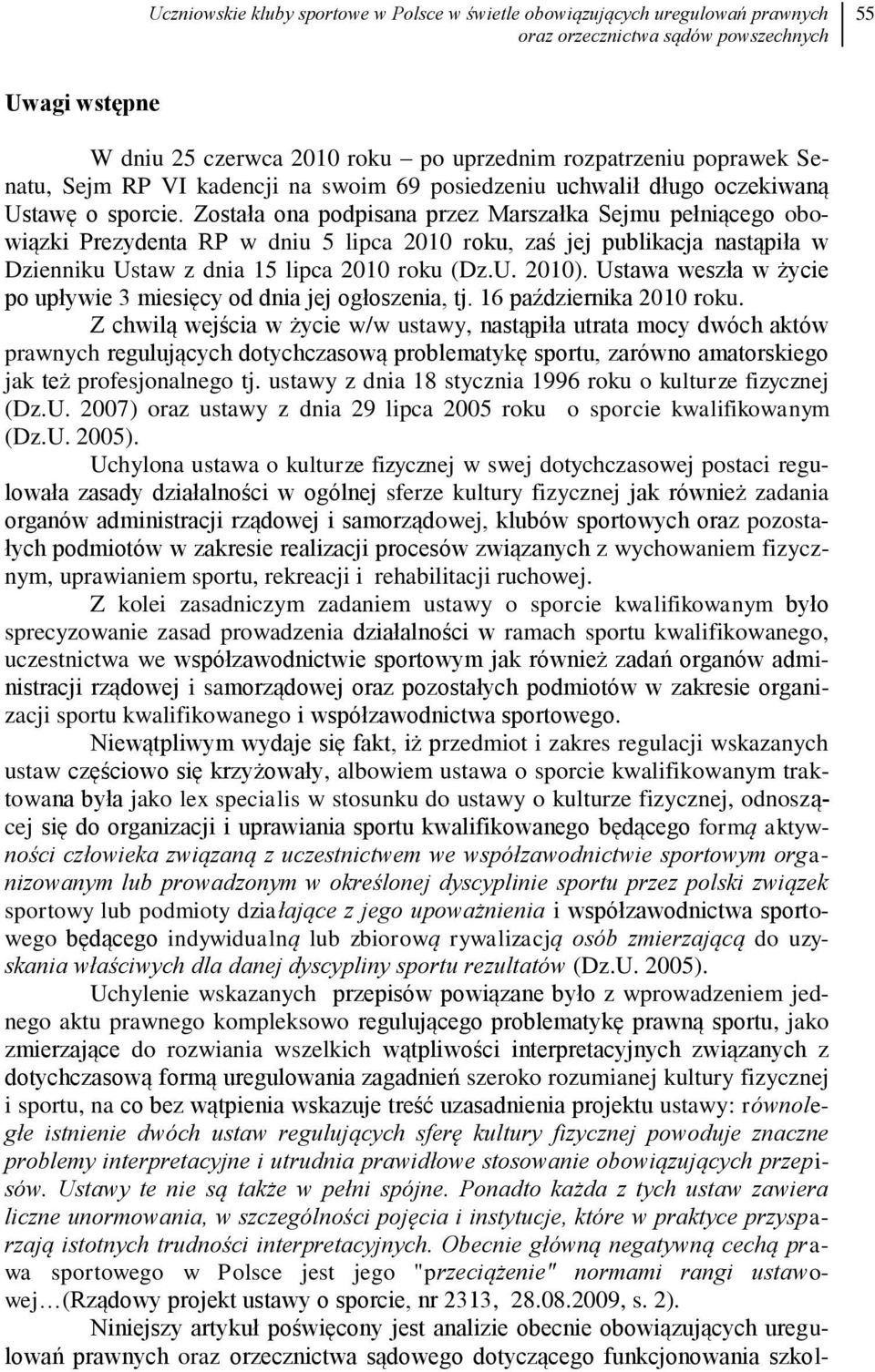 Została ona podpisana przez Marszałka Sejmu pełniącego obowiązki Prezydenta RP w dniu 5 lipca 2010 roku, zaś jej publikacja nastąpiła w Dzienniku Ustaw z dnia 15 lipca 2010 roku (Dz.U. 2010).