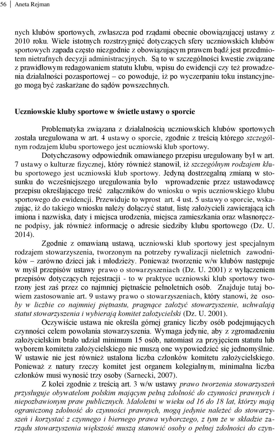 Są to w szczególności kwestie związane z prawidłowym redagowaniem statutu klubu, wpisu do ewidencji czy też prowadzenia działalności pozasportowej co powoduje, iż po wyczerpaniu toku instancyjnego